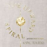 The Upward Spiral  Journey Into Acti..., Val Toledo