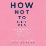 How Not To Get Old, Jane Gordon