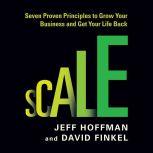 Scale Seven Proven Principles to Grow Your Business and Get Your Life Back, Jeff Hoffman
