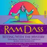 Sitting with Mystery Exploring Separateness Through Aging and Awareness, Ram Dass