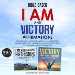Bible-Based I Am and Victory Affirmations For the Kingdom woman or a Kingdom man who wants to be a bondage breaker; when men and women know who they are and pray victoriously, they can win every battle, Good News Meditations
