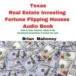 Texas Real Estate Investing Fortune Flipping Houses Audio Book How to buy, finance, rehab & flip investment properties & homes for sale, Brian Mahoney