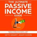 The Ultimate Passive Income Guide Analysis of Multiple Income Streams - Latest, Reliable & Profitable Online Business Ideas Including Affiliate Marketing, Dropshipping, YouTube, FBA, Blogging and More, Adam P. Godin, Seth Grant