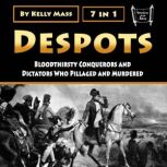 Despots Bloodthirsty Conquerors and Dictators Who Pillaged and Murdered, Kelly Mass