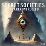 Secret Societies We Are Controlled, Phil G