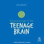 The Psychology of the Teenage Brain, John Coleman
