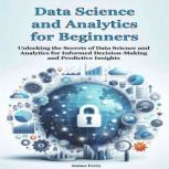 Data Science and Analytics  for Begin..., James Ferry