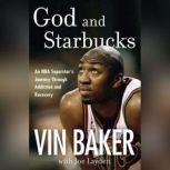 God and Starbucks An NBA Superstar's Journey Through Addiction and Recovery, Vin Baker
