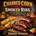Charred Corn Smoked Ribs, Enrique Herrera