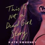 This Is Not a Dead Girl Story, Kate Sweeney