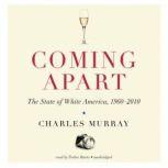 Coming Apart The State of White America, 19602010, Charles Murray