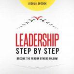 Leadership Step by Step Become the Person Others Follow, Joshua Spodek
