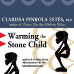 Warming the Stone Child, Clarissa Pinkola Estes, Ph.D.