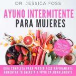 Ayuno Intermitente para Mujeres Guia..., Dr Jessica Foss