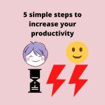 5 simple steps to increase your productivity Simple steps to 10X your productivity, Parshwika Bhandari