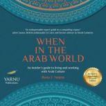 When in the Arab World An Insider's Guide to Living and Working with Arab Culture, Rana F. Nejem