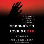 Seconds to Live or Die Life-Saving Lessons from a Former CIA Officer, Robert Montgomery