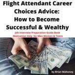 Flight Attendants Career Choices Advice: How to Become Successful & Wealthy Job Interview Preparation Guide Book Motivation Help for Men Women & Teens, Brian Mahoney