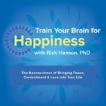 Train Your Brain for Happiness, Rick Hanson, PhD