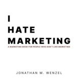 I Hate Marketing, Jonathan M. Wenzel