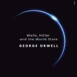 Wells, Hitler and the World State, George Orwell