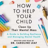 How to Help Your Child Clean Up Their..., Caroline Leaf