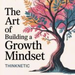 The Art of Building a Growth Mindset, Thinknetic