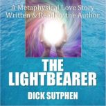 The Lightbearer A Metaphysical Love ..., Dick Sutphen