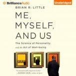 Me, Myself, and Us The Science of Personality and the Art of Well-Being, Brian R. Little, Ph.D.