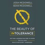 The Beauty of Intolerance Setting a Generation Free to Know Truth & Love, Josh McDowell; Sean McDowell