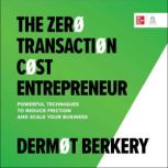 The Zero Transaction Cost Entrepreneu..., Dermot Berkery