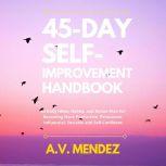 45 Day Self-Improvement Handbook: 45 Daily Ideas, Habits, and Action-Plan for Becoming More Productive, Persuasive, Influential, Sociable and Self-Confident, A.V. Mendez