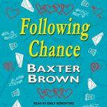 Following Chance, Baxter Brown
