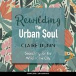 Rewilding the Urban Soul, Claire Dunn