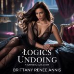 Logics Undoing A romantic love stor..., Brittany Renee Annis