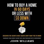 How To Buy A Home In 60 Days Or Less ..., John Williams