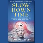 The Power of Time Perception Control the Speed of Time to Slow Down Aging, Live a Long Life, and Make Every Second Count, Jean Paul Zogby