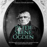 Peter Skene Ogden The Controversial ..., Charles River Editors