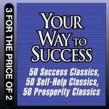 Your Way to Success 50 Success Classics; 50 Self-Help Classics; 50 Prosperity Classics, Tom Butler-Bowdon