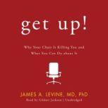 Get Up! Why Your Chair Is Killing You and What You Can Do about It, James A. Levine