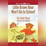 Little Brown Bear Wont Go To School!..., Jane Dyer
