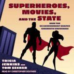 Superheroes, Movies, and the State How the US Government Shapes Cinematic Universes, Tricia Jenkins