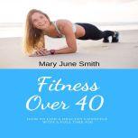 Fitness Over 40 How to live a health..., Mary June Smith