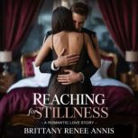 Reaching For Stillness  A romantic l..., Brittany Renee Annis