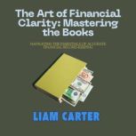 The Art of Financial Clarity Masteri..., Liam Carter