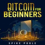 BITCOIN FOR BEGINNERS, Spike Poole