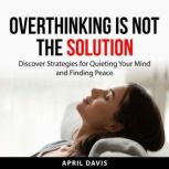 Overthinking is not the Solution, April Davis
