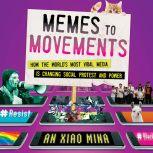 Memes to Movements How the World's Most Viral Media Is Changing Social Protest and Power, An Xiao Mina