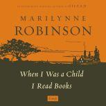 When I Was a Child I Read Books Essays, Marilynne Robinson
