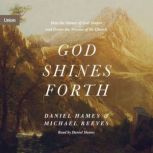 God Shines Forth How the Nature of God Shapes and Drives the Mission of the Church, Michael Reeves